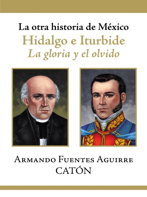 Title details for La otra historia de México. Hidalgo e Iturbide by Armando Fuentes Aguirre "Catón" - Available